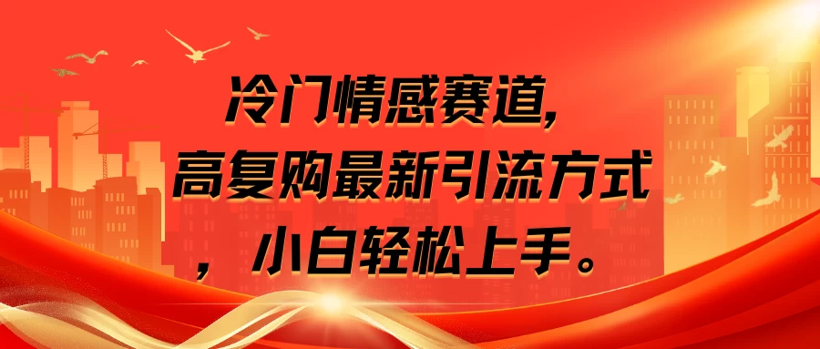 冷门情感赛道，高复购最新引流方式，小白轻松上手 - 项目资源网 - 项目资源网