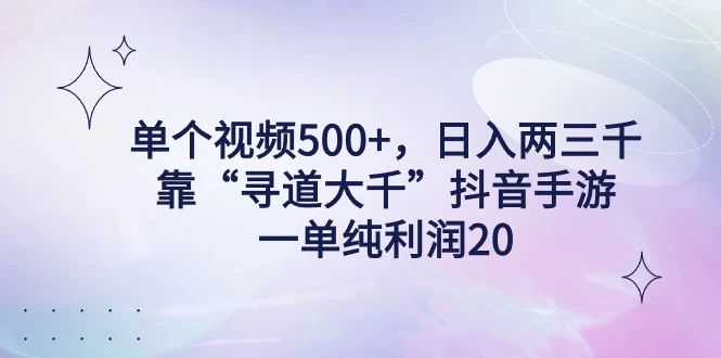 单个视频500+，日入两三千轻轻松松，靠“寻道大千”抖音手游，一单纯利润20，偏门大佬玩法，一台手机即可操作，无脑变现！ - 项目资源网 - 项目资源网