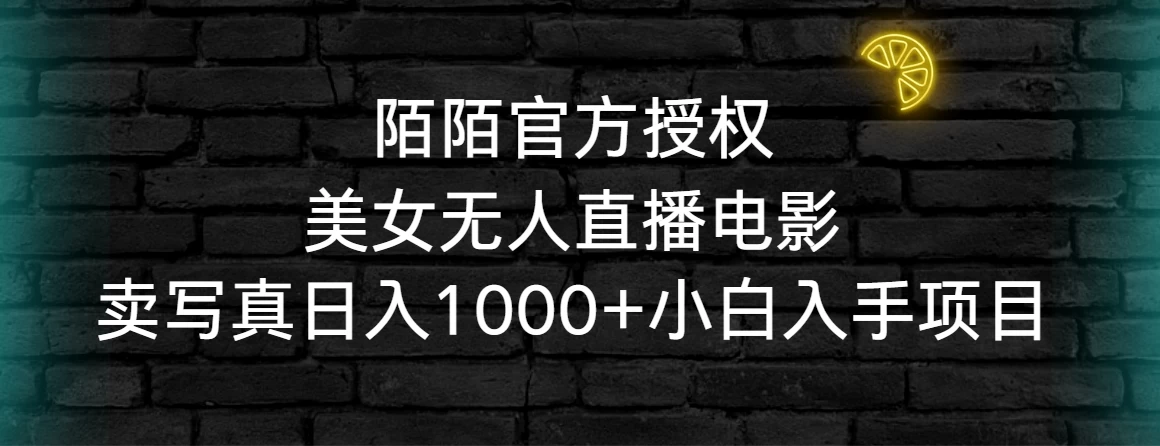 陌陌官方授权美女无人直播电影，卖写真日入1000+小白入手项目 - 项目资源网 - 项目资源网