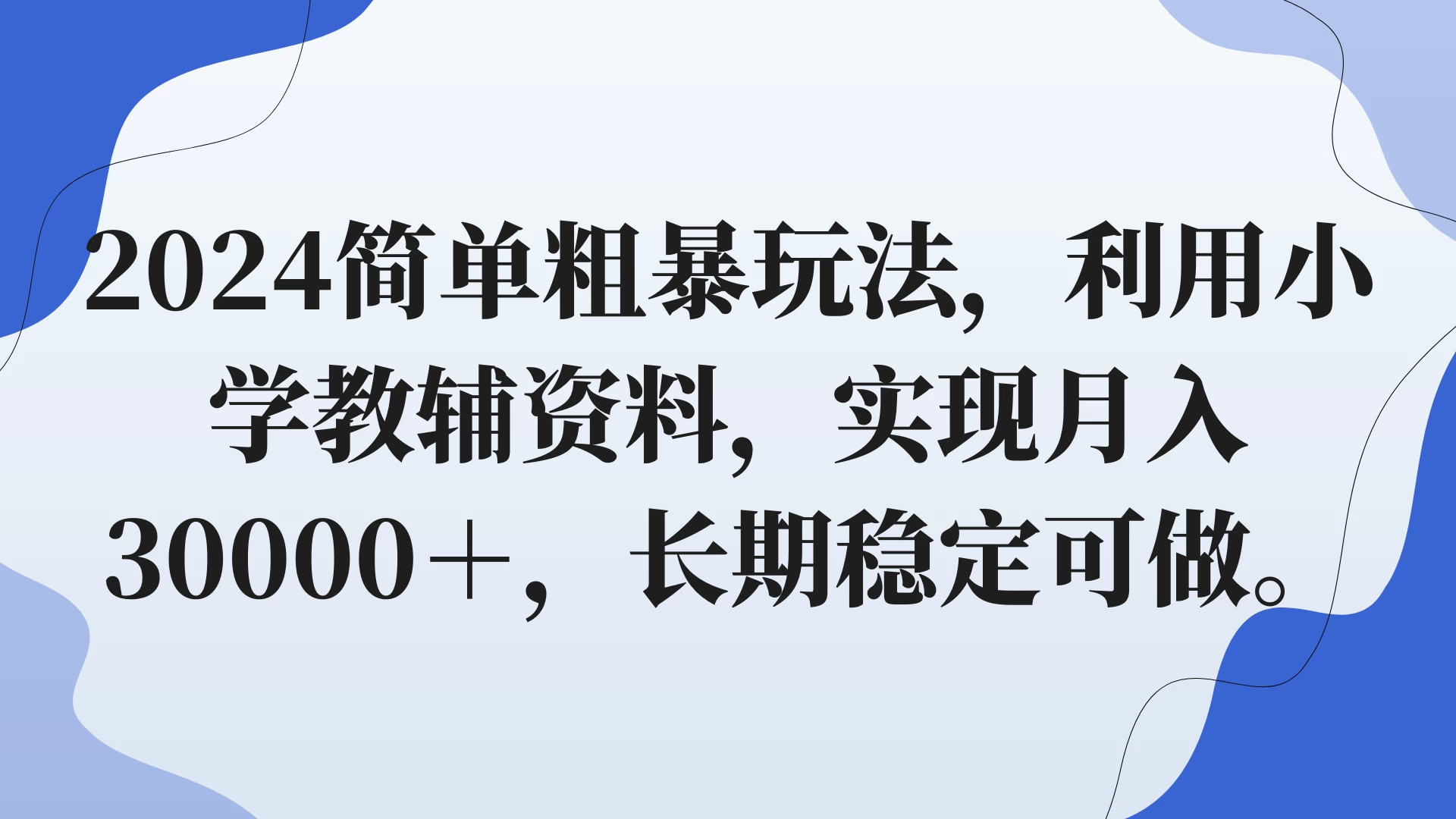 2024简单粗暴玩法，利用小学教辅资料，实现月入30000+，长期稳定可做 - 项目资源网 - 项目资源网