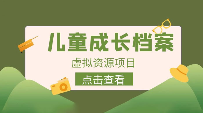 长期稳定项目：儿童成长档案虚拟资源变现 - 项目资源网 - 项目资源网