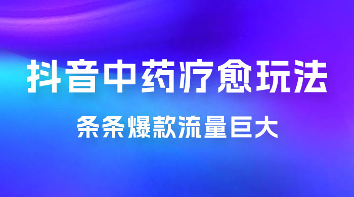 抖音电子中药疗愈玩法，条条爆款，流量巨大，轻松日入1000+（附 600G 素材） - 项目资源网 - 项目资源网