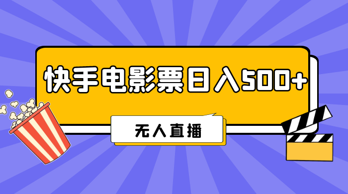 快手电影票日入 500+，无人直播，有手就会做，低投入 零风险 变现快！ - 项目资源网 - 项目资源网