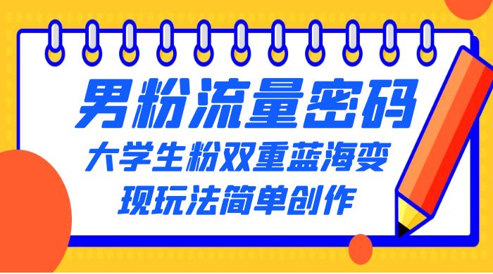 男粉流量密码+大学生粉双重+蓝海变现玩法简单创作，靠搬运实现多次变现 - 项目资源网 - 项目资源网