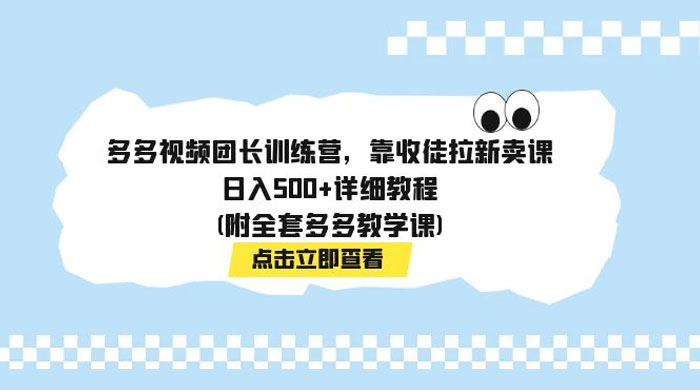 多多视频团长训练营，靠收徒拉新，轻松日入 500+ 详细教程 - 项目资源网 - 项目资源网