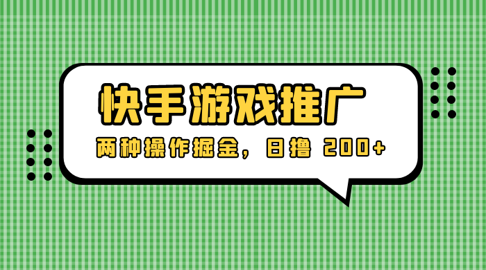 外面收费 1280 的快手游戏推广，两种操作掘金，日撸 200+ - 项目资源网 - 项目资源网