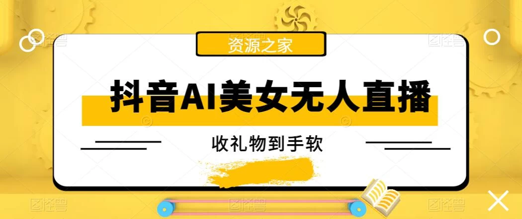 抖音AI美女无人直播，收礼物到手软，单号日入1000+，保姆级教程 - 项目资源网 - 项目资源网