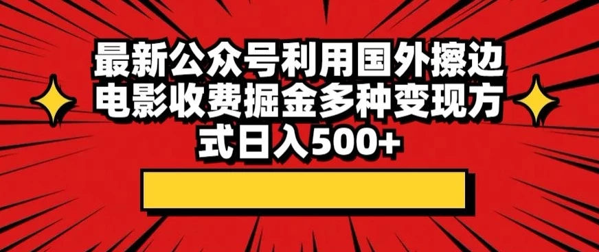最新公众号利用国外擦边电影收费掘金多种变现方式日入500+ - 项目资源网 - 项目资源网