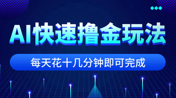 用 AI 快速撸金玩法，小白可操作，每日操作十几分钟即可完成 - 项目资源网 - 项目资源网