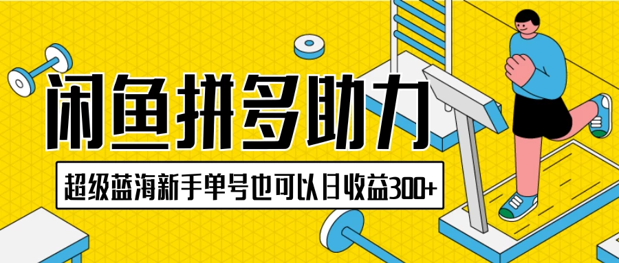 闲鱼拼多多助力项目，超级蓝海，新手单号也可以日收益300+ - 项目资源网 - 项目资源网