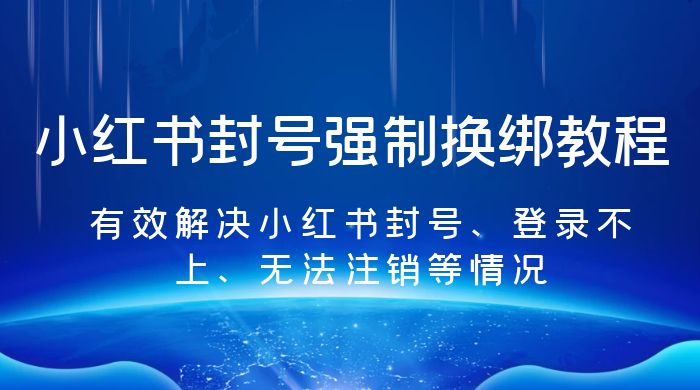 小红书封号强制换绑教程：有效解决小红书封号、登录不上、无法注销等情况 - 项目资源网 - 项目资源网