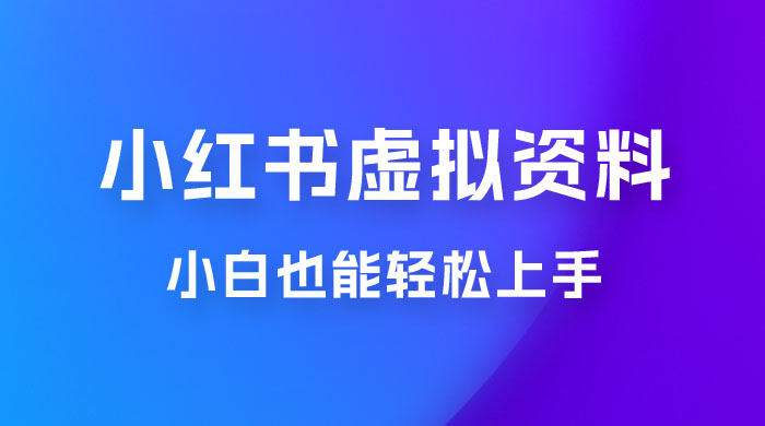 小红书虚拟资料掘金，日入 300+ 小白也能轻松上手的蓝海项目 - 项目资源网 - 项目资源网