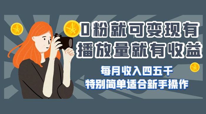 0 粉就可变现，有播放量就有收益，每月收入四五千，特别简单适合新手操作 - 项目资源网 - 项目资源网