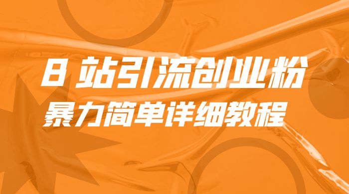 B 站引流创业粉：暴力简单详细教程 - 项目资源网 - 项目资源网
