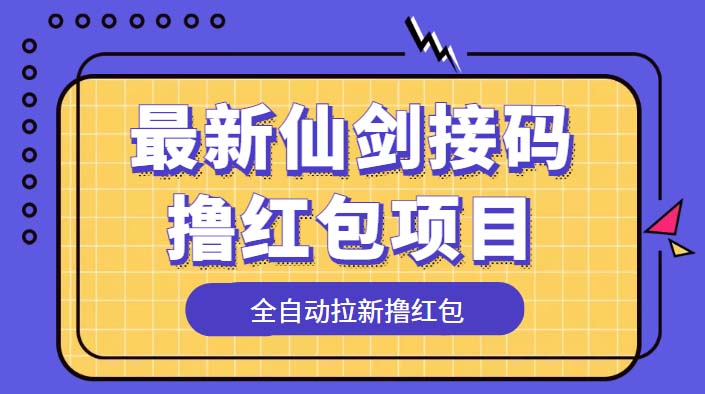 最新仙剑接码撸红包项目：提现秒到账「软件+详细玩法教程」 - 项目资源网 - 项目资源网