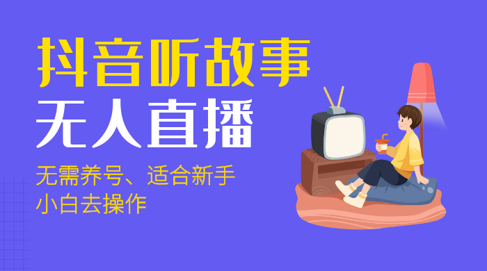 抖音听故事无人直播新玩法，无需养号、适合新手小白去操作 - 项目资源网 - 项目资源网