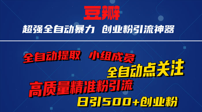 无脑豆瓣全自动引流神器，自动提取小组成员、自动关注、自动引流，日引 500+ 创业粉 - 项目资源网 - 项目资源网