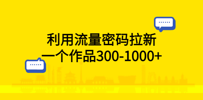 利用流量密码拉新：一个作品 300-1000+ - 项目资源网 - 项目资源网