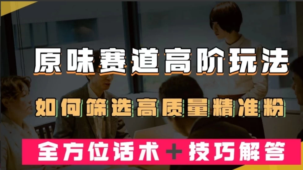 短视频原味赛道高阶玩法，如何筛选高质量精准粉？全方位话术+技巧解答 - 项目资源网 - 项目资源网