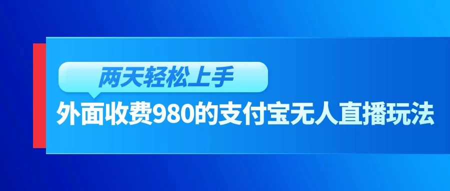 外面收费980的支付宝无人直播玩法，小白也可以两天轻松上手【揭秘】 - 项目资源网 - 项目资源网