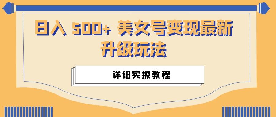 日入 500+ 美女号变现最新升级玩法：详细实操教程 - 项目资源网 - 项目资源网