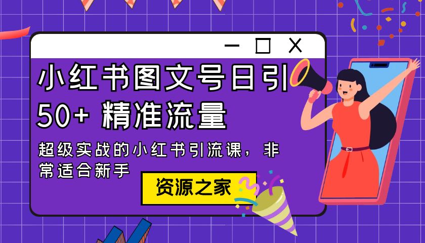 小红书图文号日引 50+ 精准流量：超级实战的小红书引流课，非常适合新手 - 项目资源网 - 项目资源网