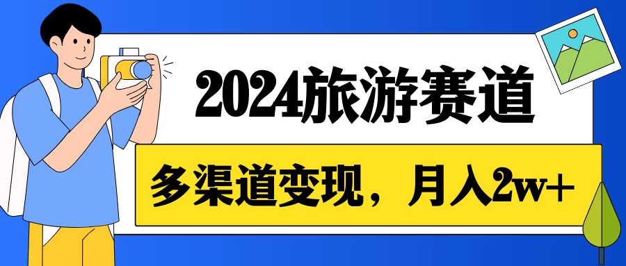 月入2w+，2024假期旅游赛道，0成本，多渠道变现，小白轻松上手 - 项目资源网 - 项目资源网