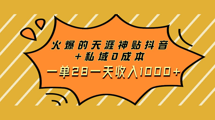 火爆的天涯神贴抖音玩法，私域变现 0 成本，一单 28 一天收入1000+ - 项目资源网 - 项目资源网