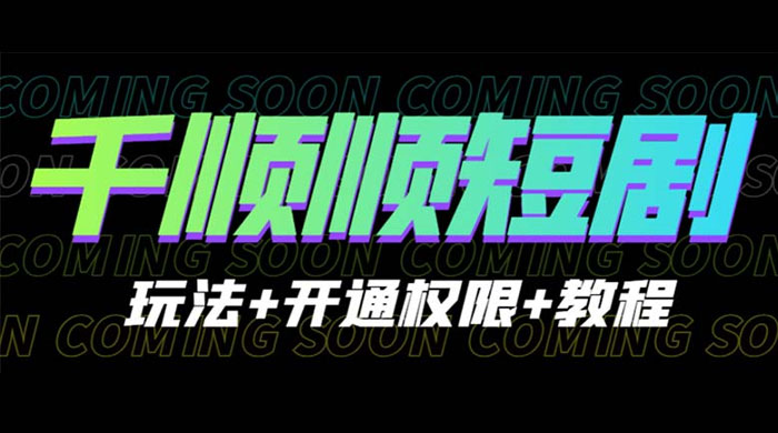 千顺顺短剧项目：开通权限玩法教程 - 项目资源网 - 项目资源网