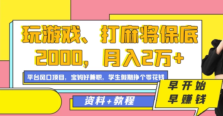 玩游戏、打麻将保底2000，月入2万+，平台风口项目学生假期兼职挣个零花钱项目 - 项目资源网 - 项目资源网
