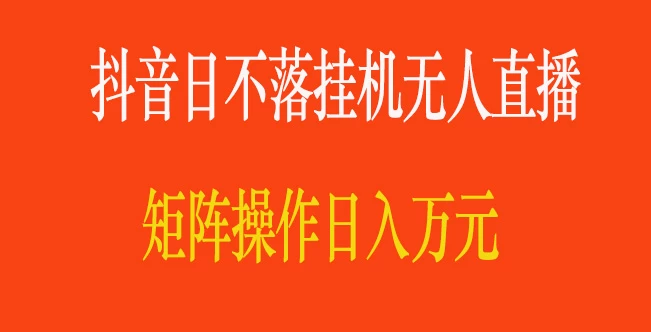 抖音日不落直播间，挂机无人直播，矩阵操作日入万元 - 项目资源网 - 项目资源网