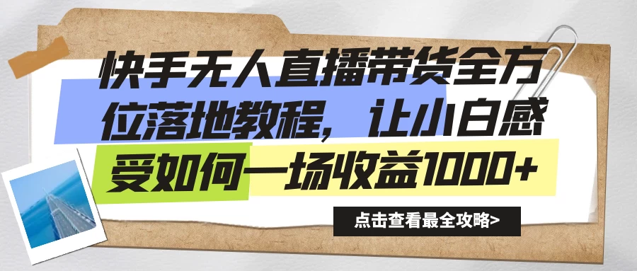 快手无人直播带货全方位落地教程，让小白感受如何一场收益1000+ - 项目资源网 - 项目资源网