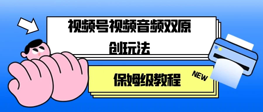 视频号音频视频双原创玩法，条条爆款，单号一天变现1000+，保姆级教程 - 项目资源网 - 项目资源网