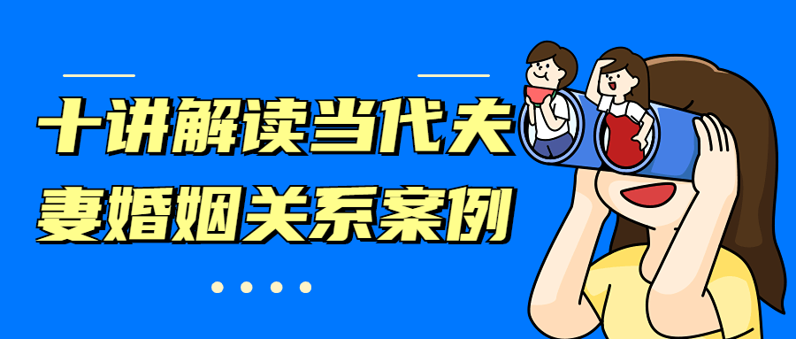 十讲解读当代夫妻婚姻关系案例 - 项目资源网 - 项目资源网
