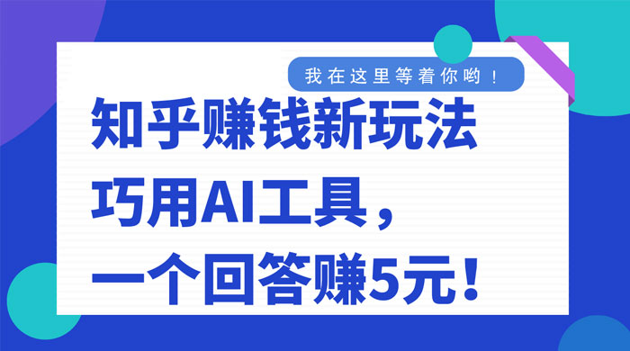 知乎赚钱新玩法，巧用 AI 工具，一个回答赚 5 元 - 项目资源网 - 项目资源网