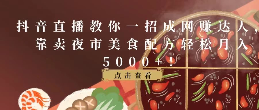 抖音直播教你一招成网赚达人，靠卖夜市美食配方轻松月入5000+！ - 项目资源网 - 项目资源网