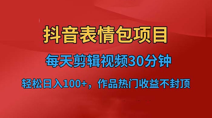 抖音表情包项目：每天剪辑表情包上传短视频平台，日入 3 位数 已实操跑通 - 项目资源网 - 项目资源网
