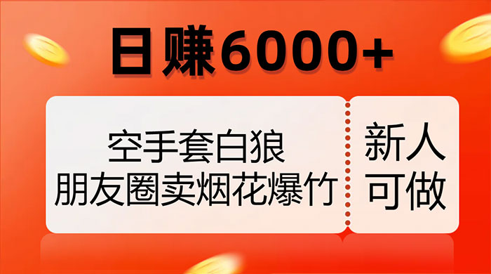 空手套白狼，朋友圈卖烟花爆竹，日赚 6000+（揭秘） - 项目资源网 - 项目资源网