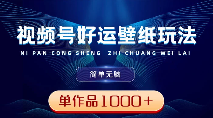视频号好运壁纸玩法，简单无脑 ，发一个爆一个，单作品收益 1000＋ - 项目资源网 - 项目资源网