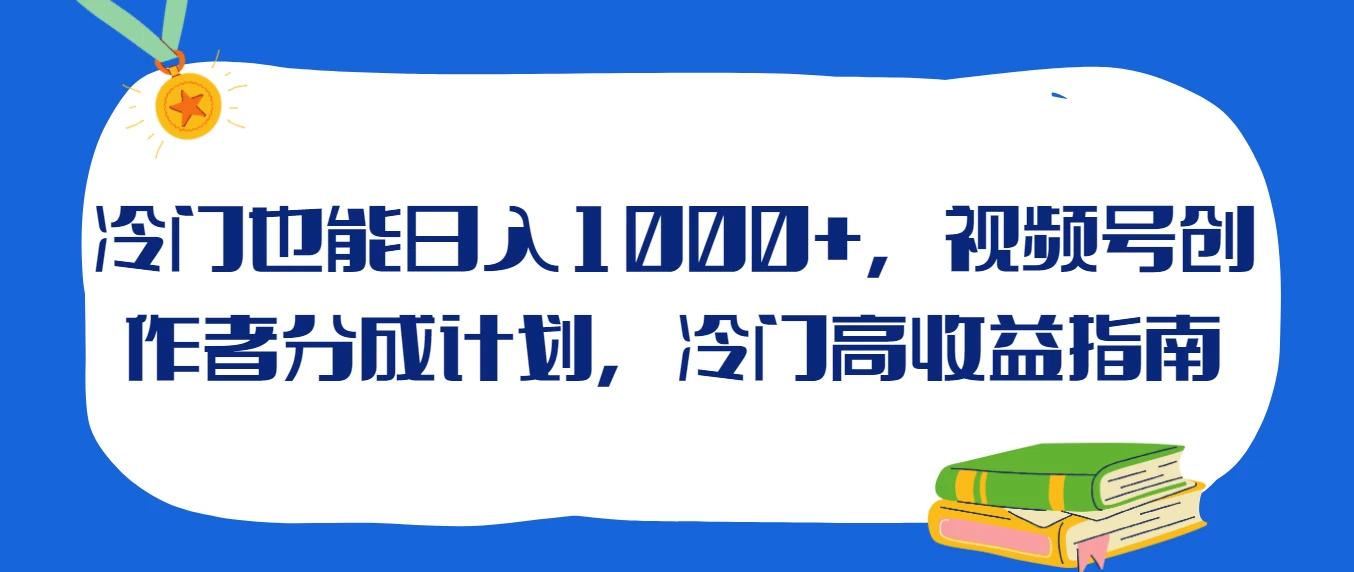 冷门也能日入1000+，视频号创作者分成计划，冷门高收益指南 - 项目资源网 - 项目资源网