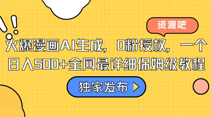 火爆漫画 AI 生成，0粉授权，一个日入500+全网最详细保姆级教程 - 项目资源网 - 项目资源网