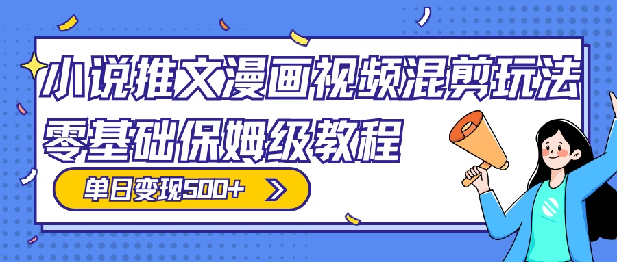 小说推文漫画视频混剪玩法，100% 原创，日赚 300+，零基础保姆级教程（附授权渠道+推文助手免会员教程+推文素材） - 项目资源网 - 项目资源网