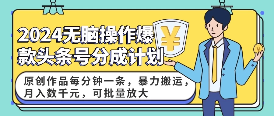 2024AI爆款头条号分成计划：原创作品每分钟一条，暴力搬运，月入数千元，可批量放大 - 项目资源网 - 项目资源网