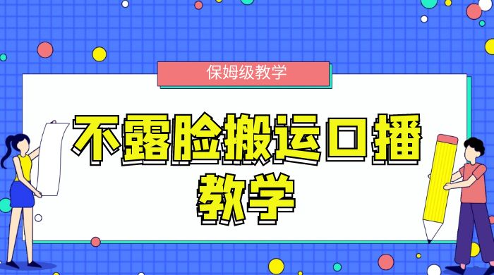 不露脸搬运口播教学，过原创，一分钟一条视频，保姆级教学 - 项目资源网 - 项目资源网