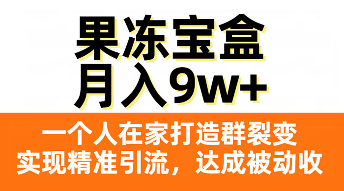 果冻宝盒，一个人在家打造群裂变，实现精准引流，达成被动收入，月入9w+ - 项目资源网 - 项目资源网