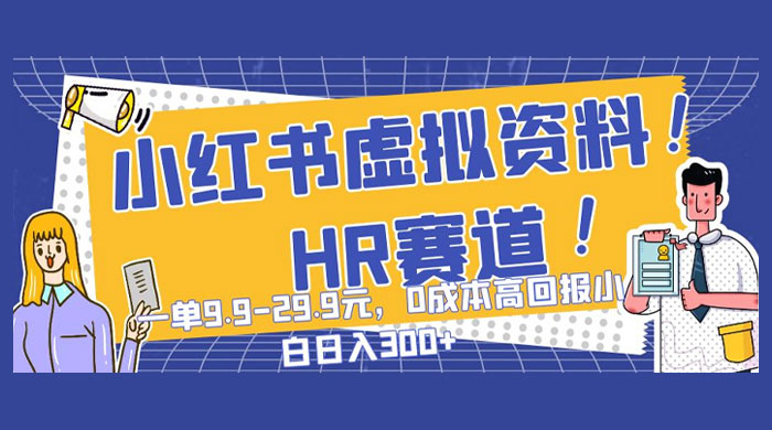 小红书虚拟 HR 资料赛道，一单 9.9-29.9 元，0 成本高回报，小白也可日入 300+ - 项目资源网 - 项目资源网