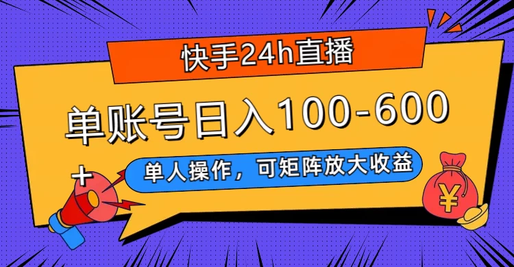 快手 24h 直播，单人操作，可矩阵放大收益，单账号日入 100-600+ - 项目资源网 - 项目资源网