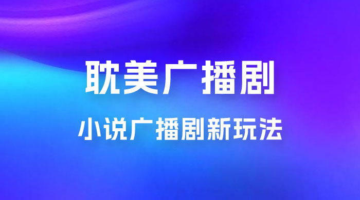 小说广播剧新玩法，耽美广播剧，0 成本变现，保姆级教学 - 项目资源网 - 项目资源网