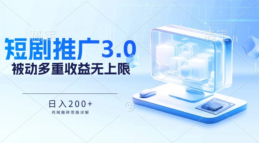 推广短剧3.0，鸡贼搬砖玩法详解，被动收益日入200+，多重收益每天累加，坚持收益无上限 - 项目资源网 - 项目资源网