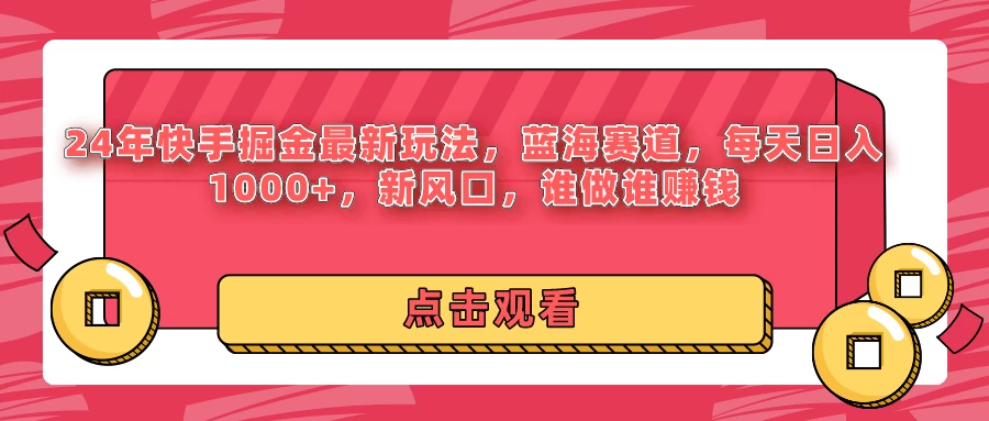 24年快手掘金最新玩法，蓝海赛道，每天日入1000+，新风口，谁做谁赚钱 - 项目资源网 - 项目资源网